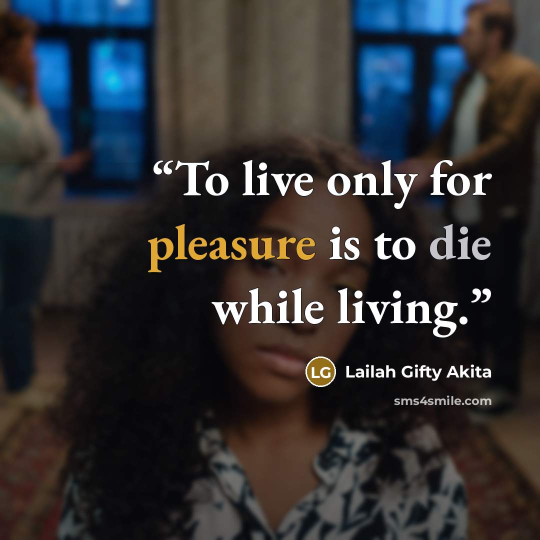 “To live only for pleasure is to die while living.” quote by Lailah Gifty Akita