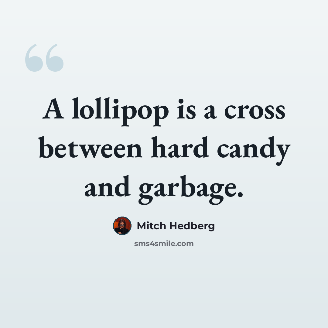 “A lollipop is a cross between hard candy and garbage.” quote by Mitch Hedberg