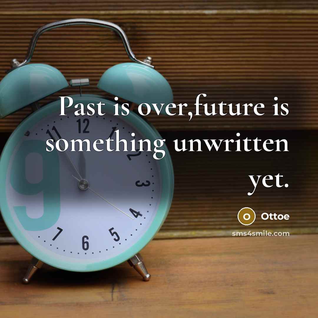 “Past is over,future is something unwritten yet.” quote by Ottoe