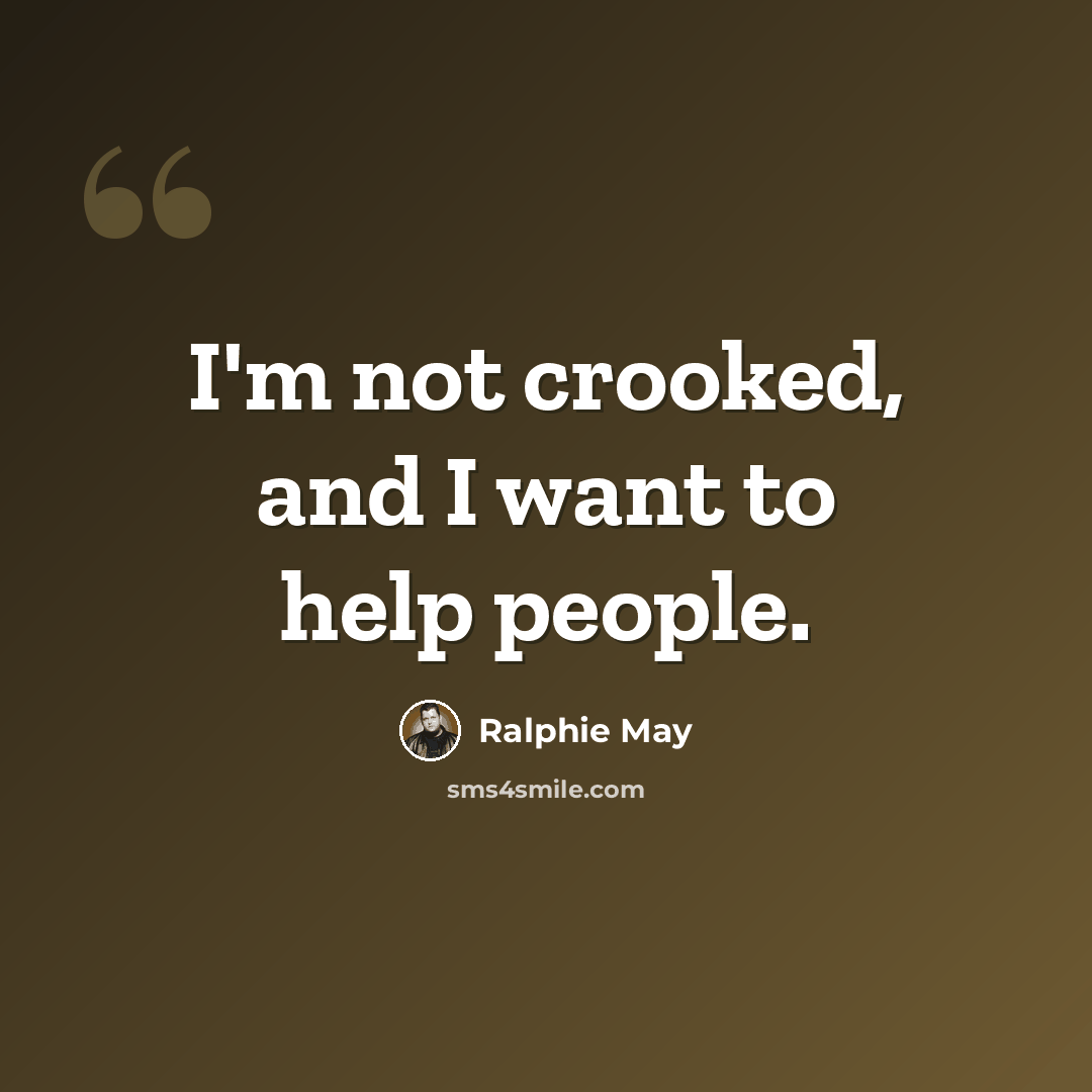 “I'm not crooked, and I want to help people.” quote by Ralphie May