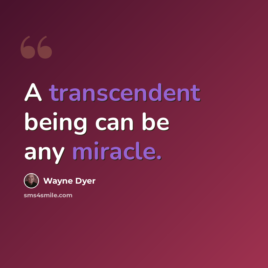 “A transcendent being can be any miracle.” quote by Wayne Dyer