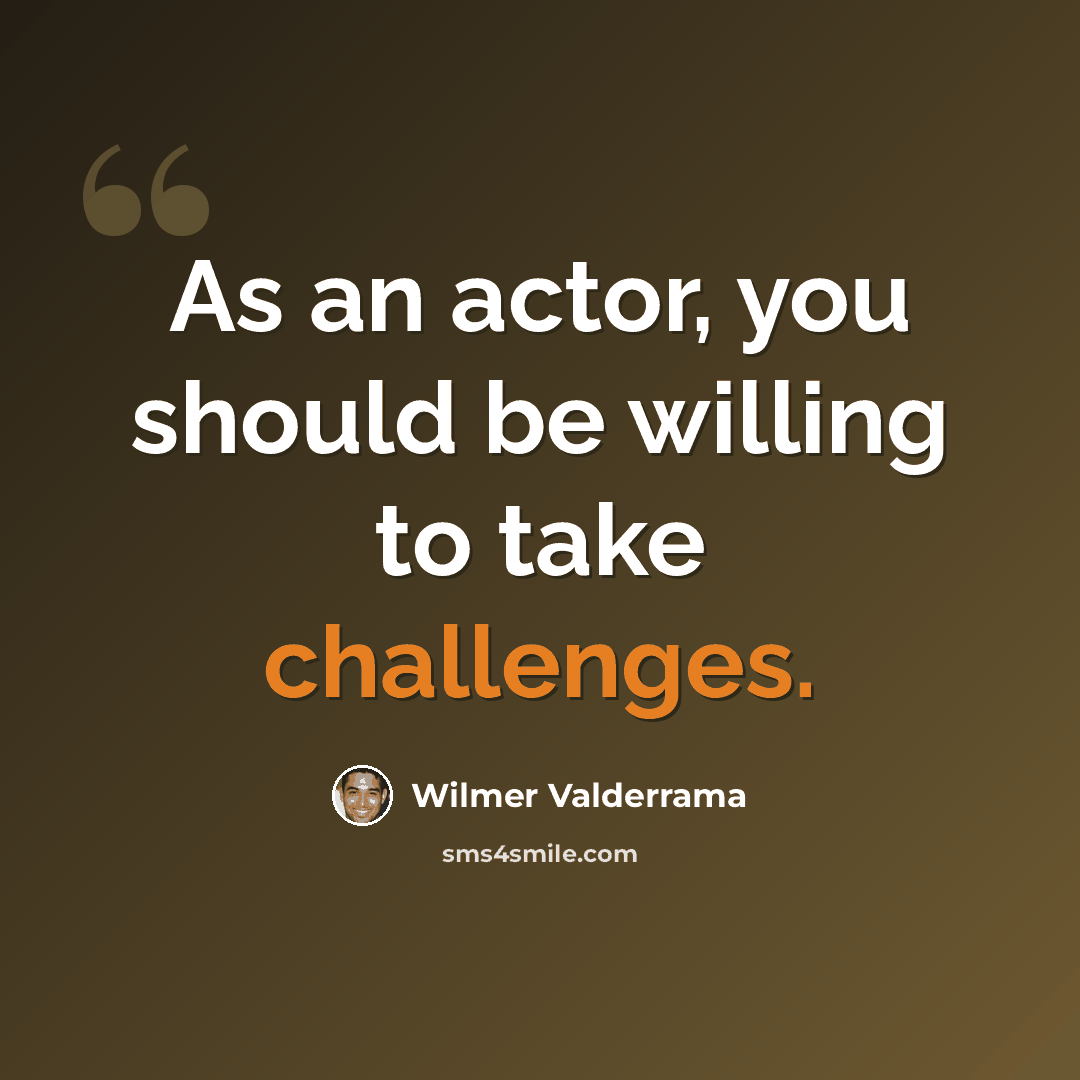 “As an actor, you should be willing to take challenges.” quote by Wilmer Valderrama