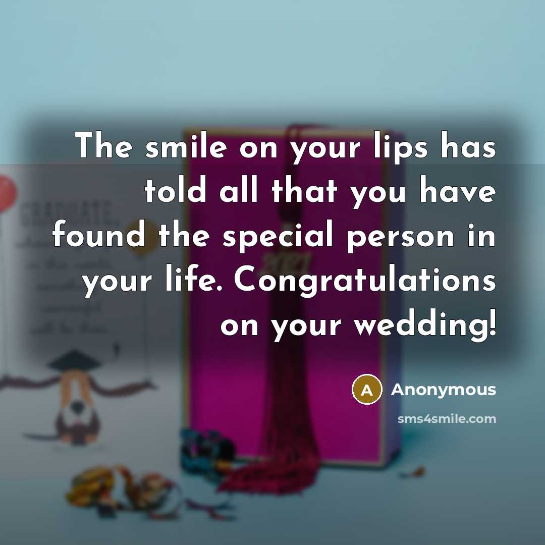 “The smile on your lips has told all that you have found the special person in your life. Congratulations on your wedding!” quote by Anonymous