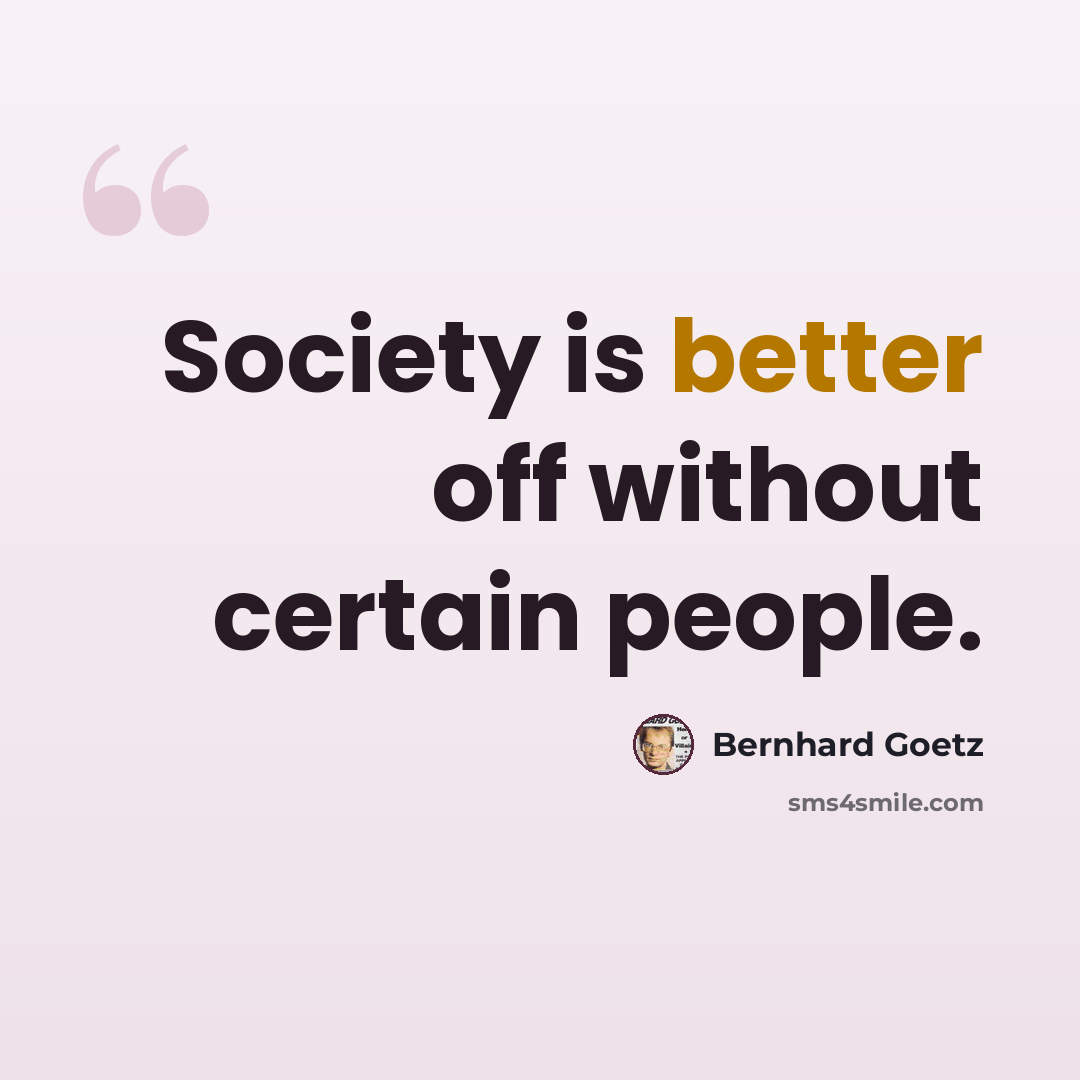 “Society is better off without certain people.” quote by Bernhard Goetz