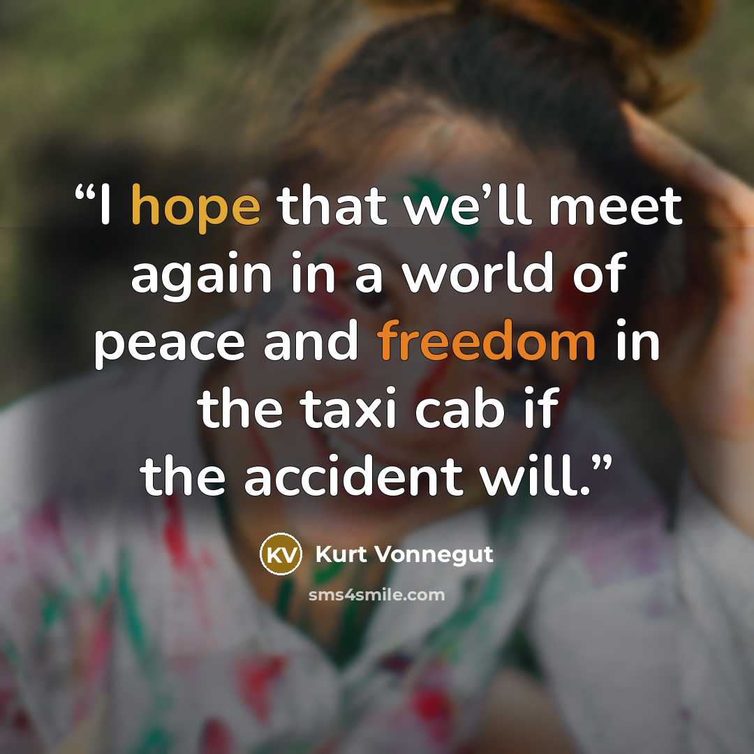 “I hope that we’ll meet again in a world of peace and freedom in the taxi cab if the accident will.” quote by Kurt Vonnegut
