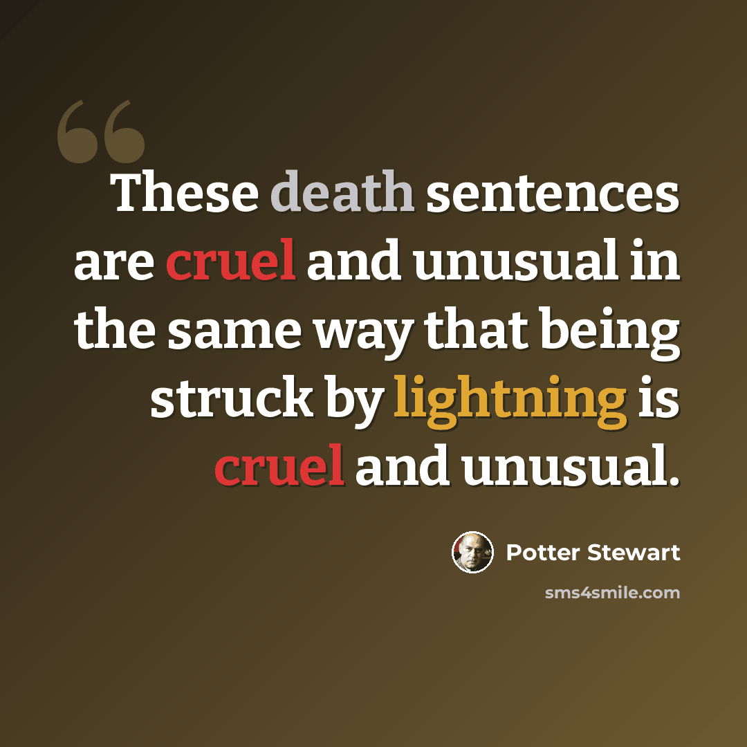 “These death sentences are cruel and unusual in the same way that being struck by lightning is cruel and unusual.” quote by Potter Stewart