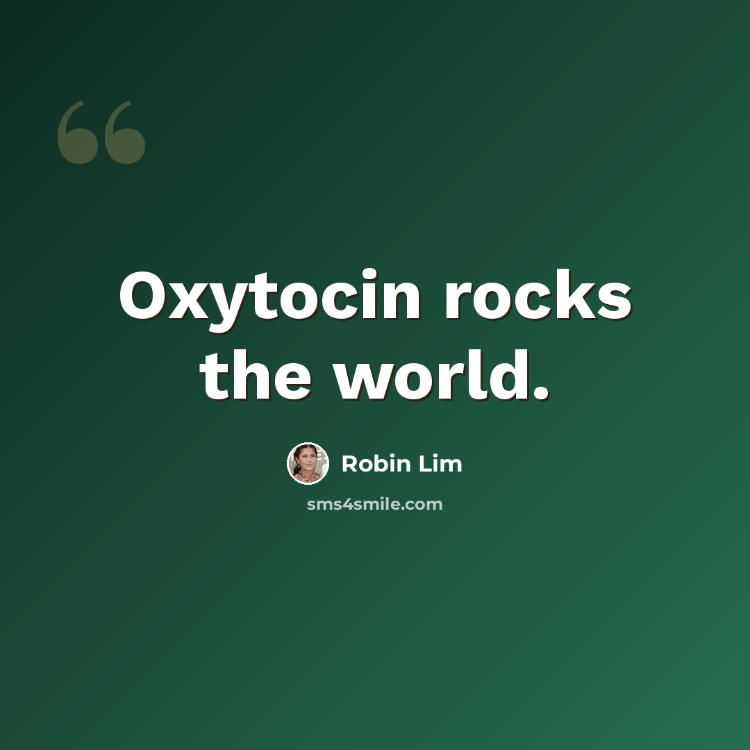 “Oxytocin rocks the world.” quote by Robin Lim