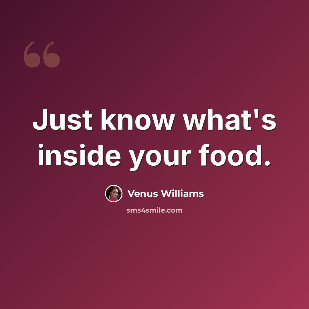“Just know what's inside your food.” quote by Venus Williams