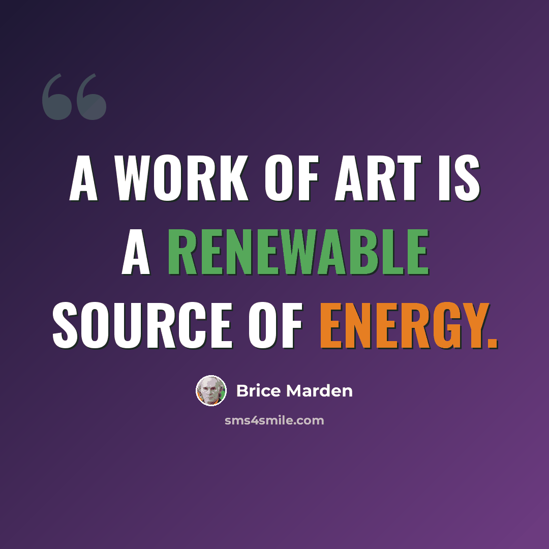 “A work of art is a renewable source of energy.” quote by Brice Marden