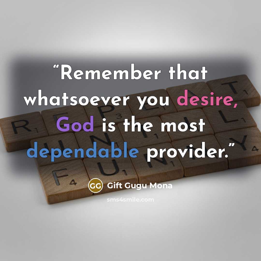 “Remember that whatsoever you desire, God is the most dependable provider.” quote by Gift Gugu Mona