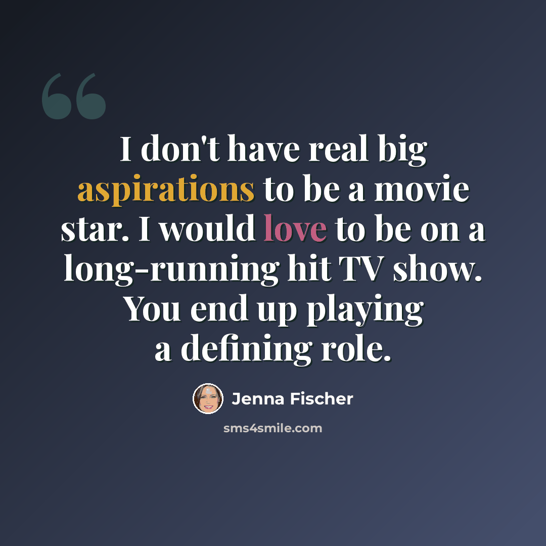 “I don't have real big aspirations to be a movie star. I would love to be on a long-running hit TV show. You end up playing a defining role.” quote by Jenna Fischer
