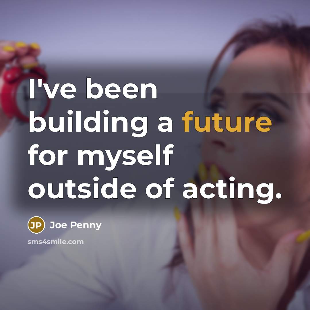 “I've been building a future for myself outside of acting.” quote by Joe Penny
