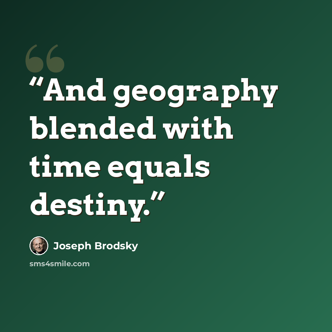 “And geography blended with time equals destiny.” quote by Joseph Brodsky