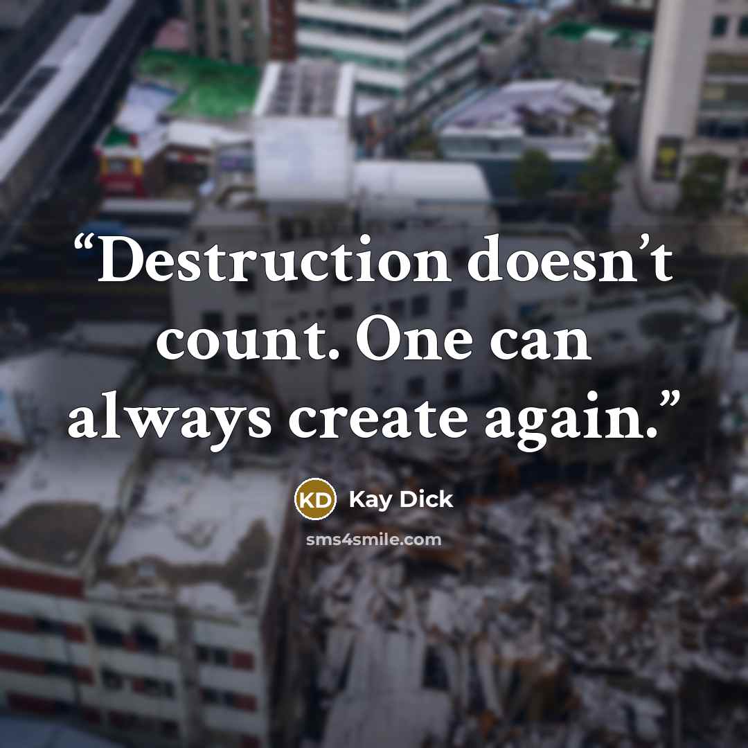 “Destruction doesn’t count. One can always create again.” quote by Kay Dick