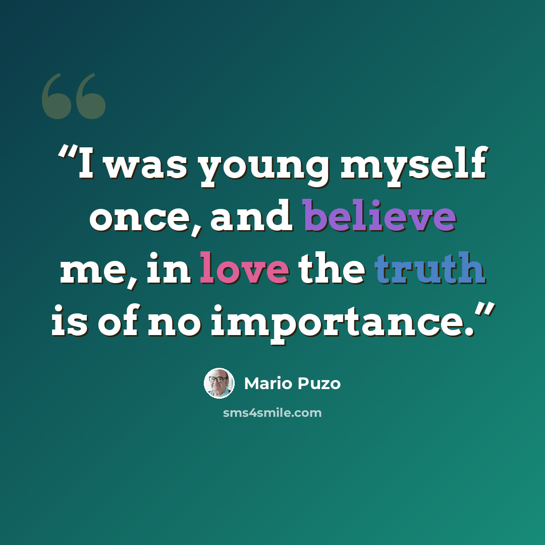 “I was young myself once, and believe me, in love the truth is of no importance.” quote by Mario Puzo