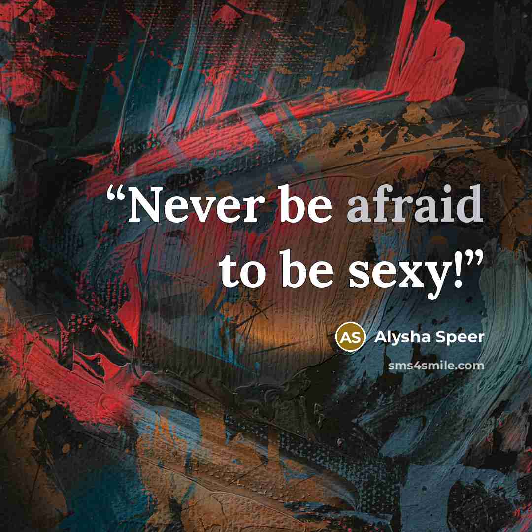“Never be afraid to be sexy!” quote by Alysha Speer