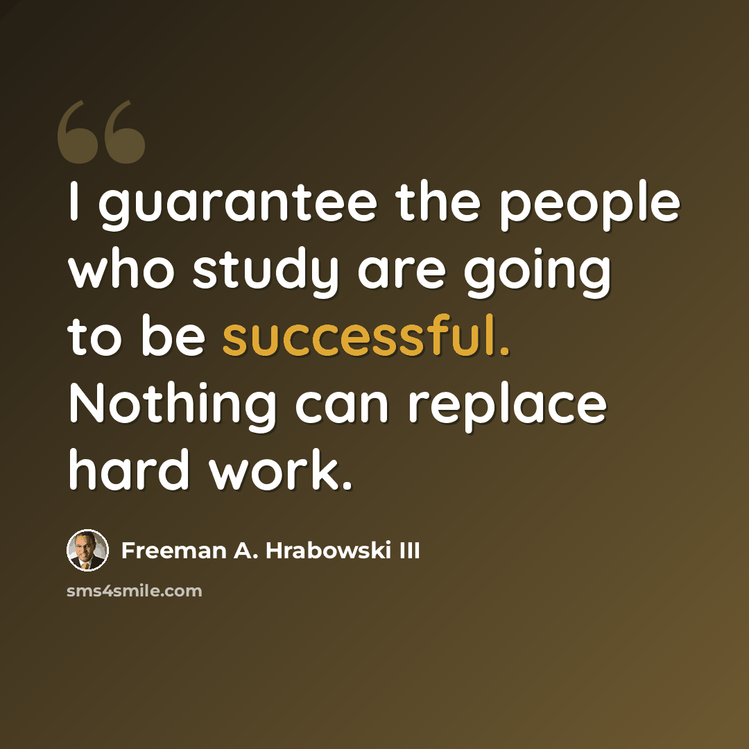 “I guarantee the people who study are going to be successful. Nothing can replace hard work.” quote by Freeman A. Hrabowski III