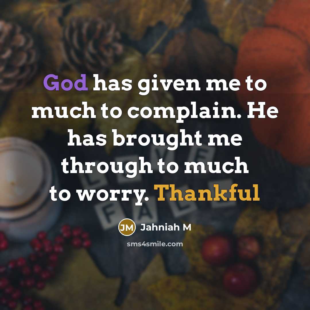 “God has given me to much to complain. He has brought me through to much to worry. Thankful” quote by Jahniah M