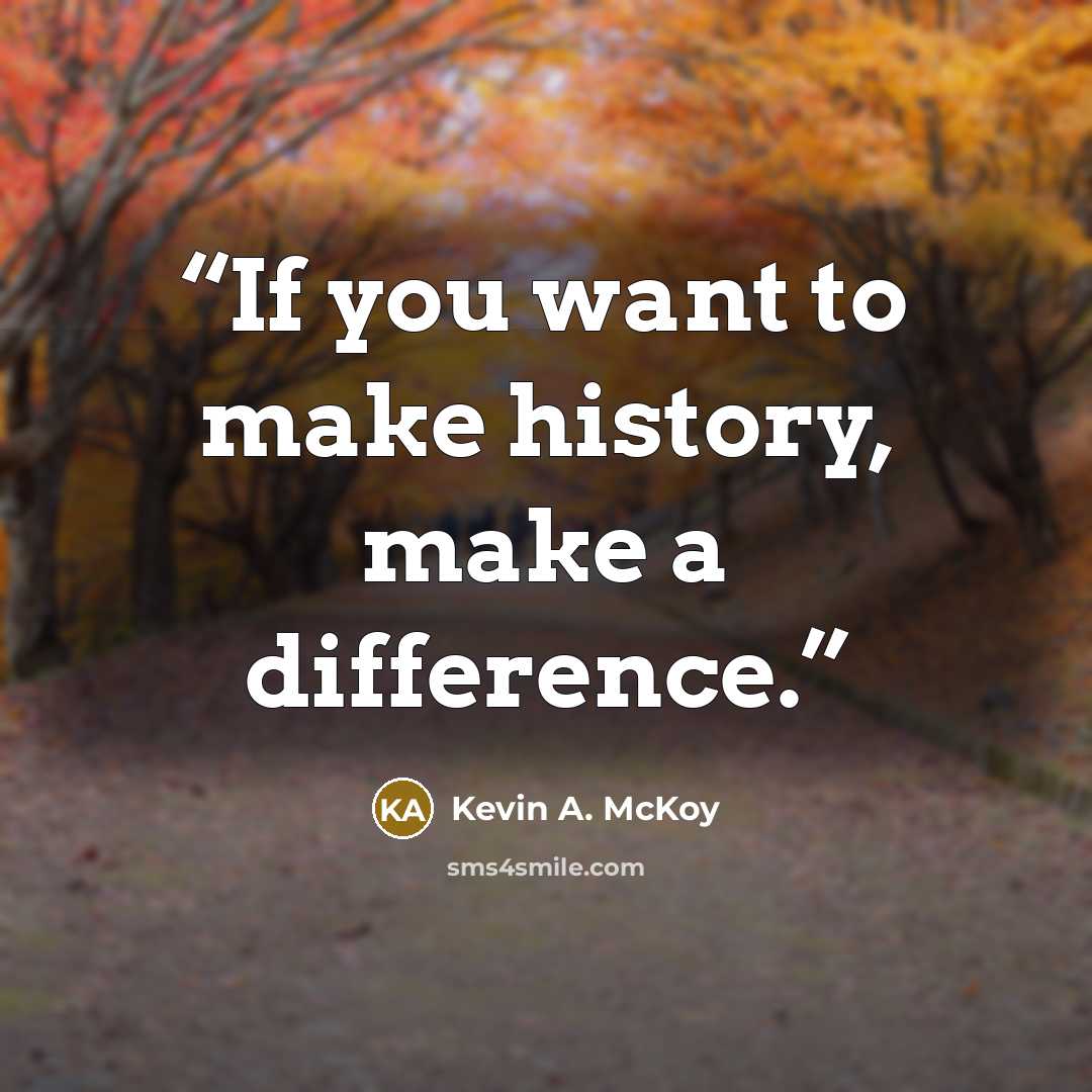 “If you want to make history, make a difference.” quote by Kevin A. McKoy