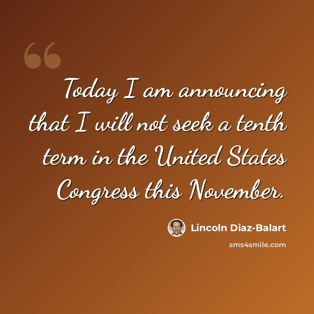 “Today I am announcing that I will not seek a tenth term in the United States Congress this November.” quote by Lincoln Diaz-Balart