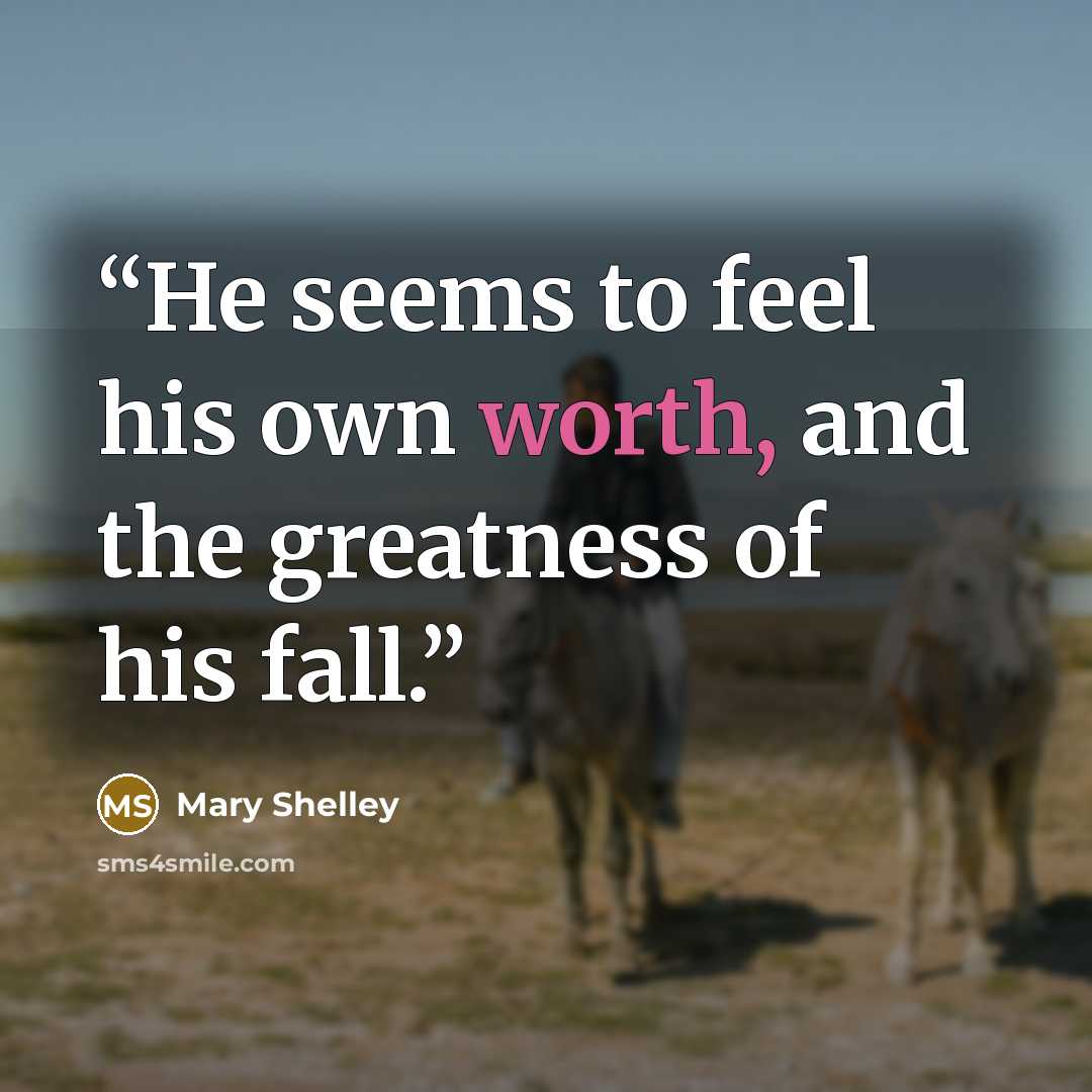 “He seems to feel his own worth, and the greatness of his fall.” quote by Mary Shelley