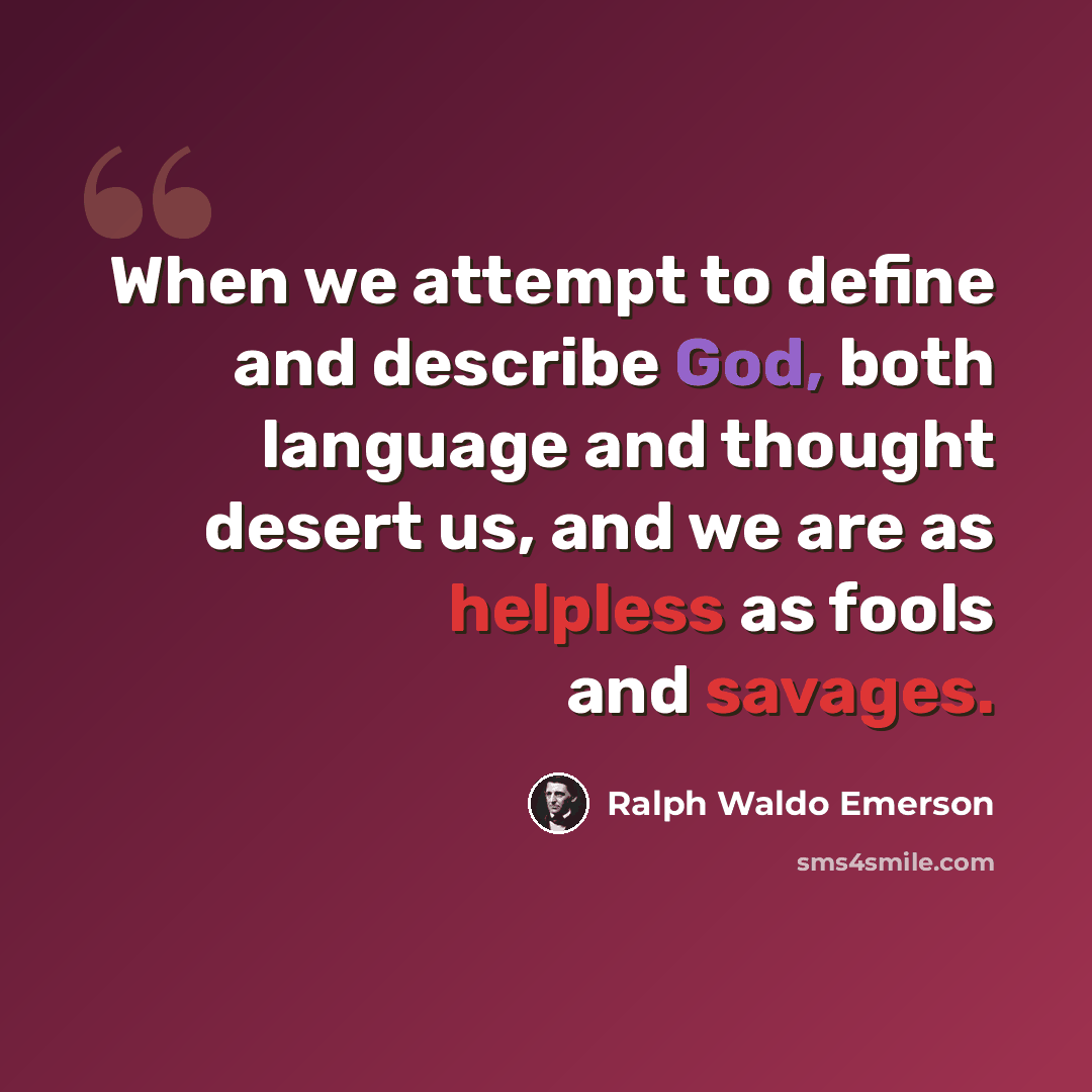 “When we attempt to define and describe God, both language and thought desert us, and we are as helpless as fools and savages.” quote by Ralph Waldo Emerson
