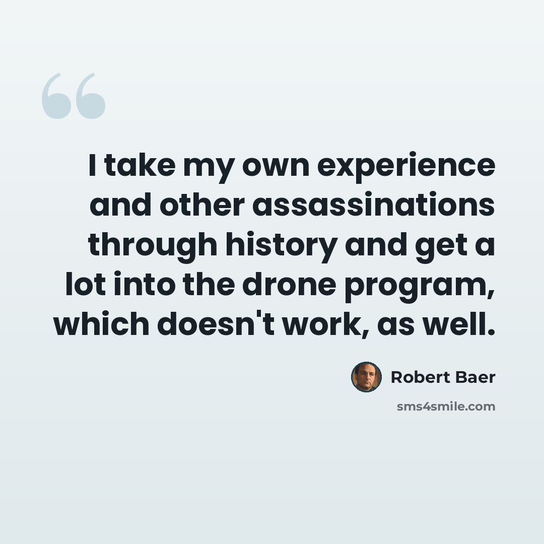 “I take my own experience and other assassinations through history and get a lot into the drone program, which doesn't work, as well.” quote by Robert Baer