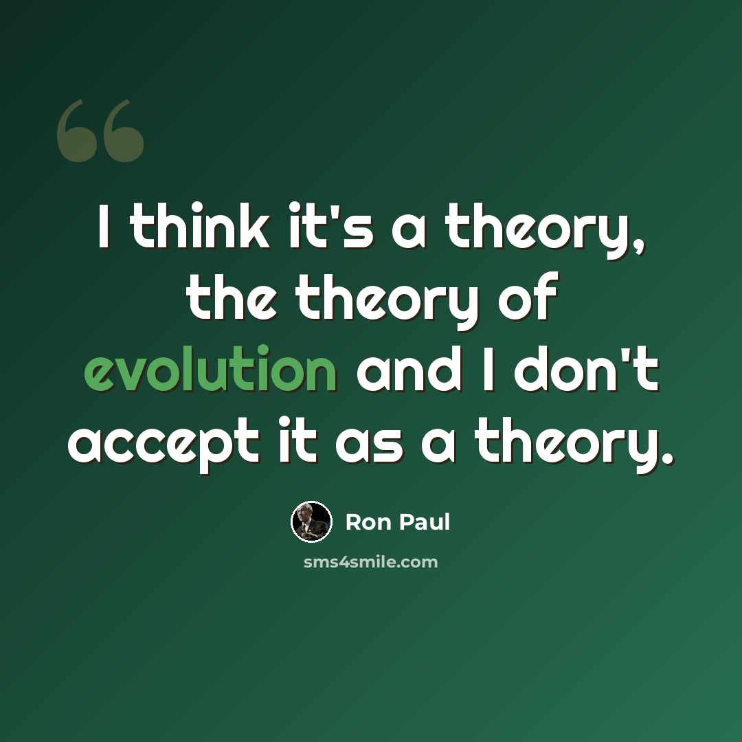 “I think it's a theory, the theory of evolution and I don't accept it as a theory.” quote by Ron Paul