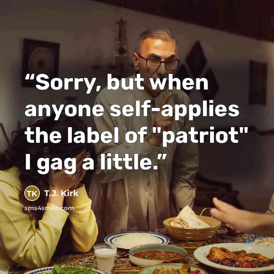 “Sorry, but when anyone self-applies the label of "patriot" I gag a little.” quote by T.J. Kirk