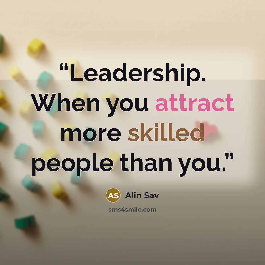 “Leadership. When you attract more skilled people than you.” quote by Alin Sav