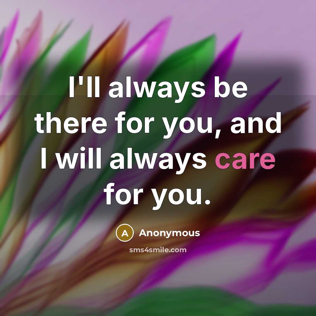 “I'll always be there for you, and I will always care for you.” quote by Anonymous