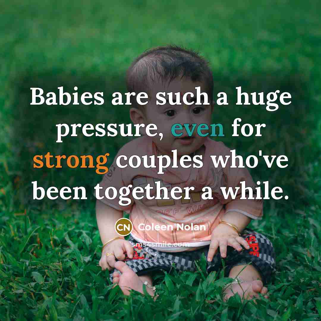 “Babies are such a huge pressure, even for strong couples who've been together a while.” quote by Coleen Nolan