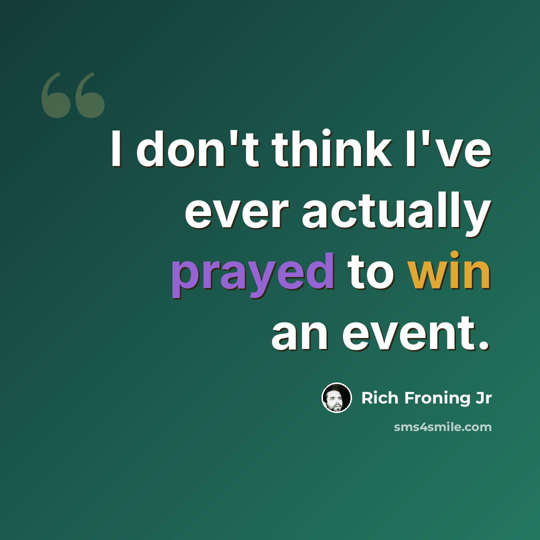 “I don't think I've ever actually prayed to win an event.” quote by Rich Froning Jr