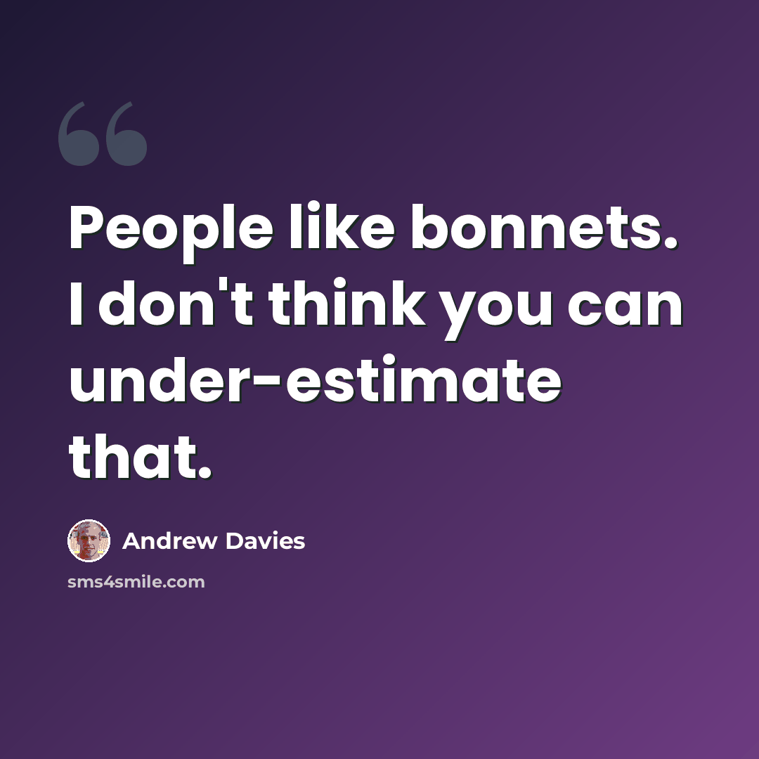 “People like bonnets. I don't think you can under-estimate that.” quote by Andrew Davies