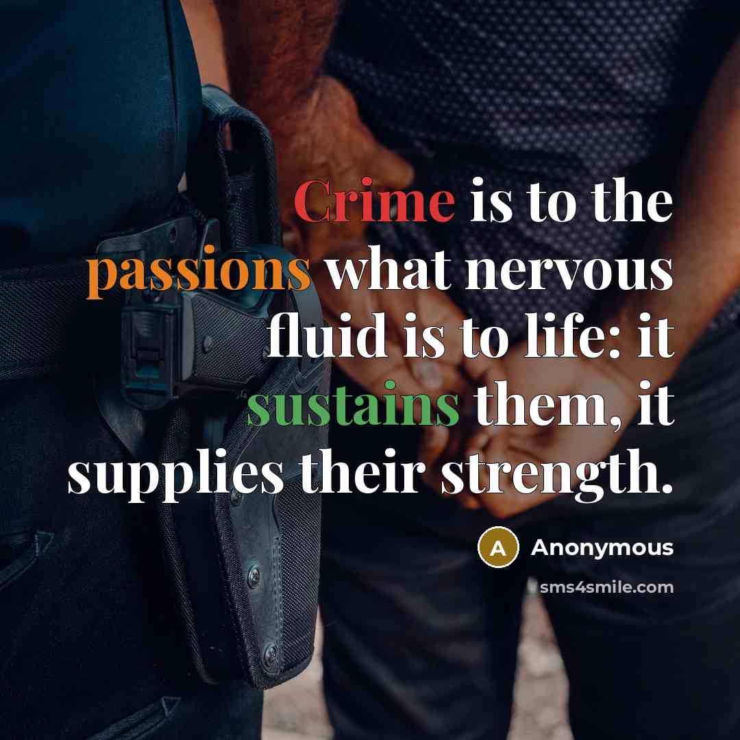 “Crime is to the passions what nervous fluid is to life: it sustains them, it supplies their strength.” quote by Anonymous