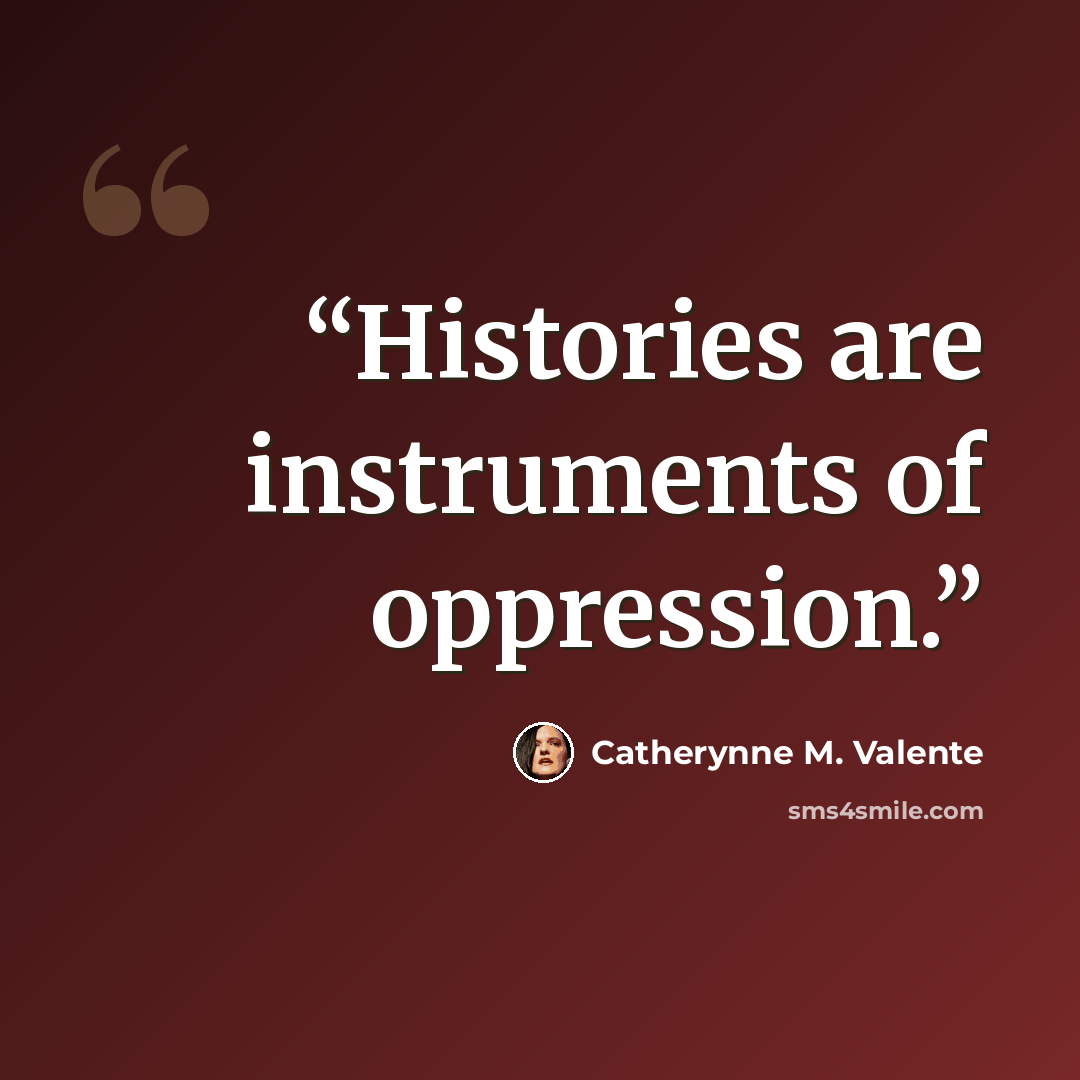 “Histories are instruments of oppression.” quote by Catherynne M. Valente