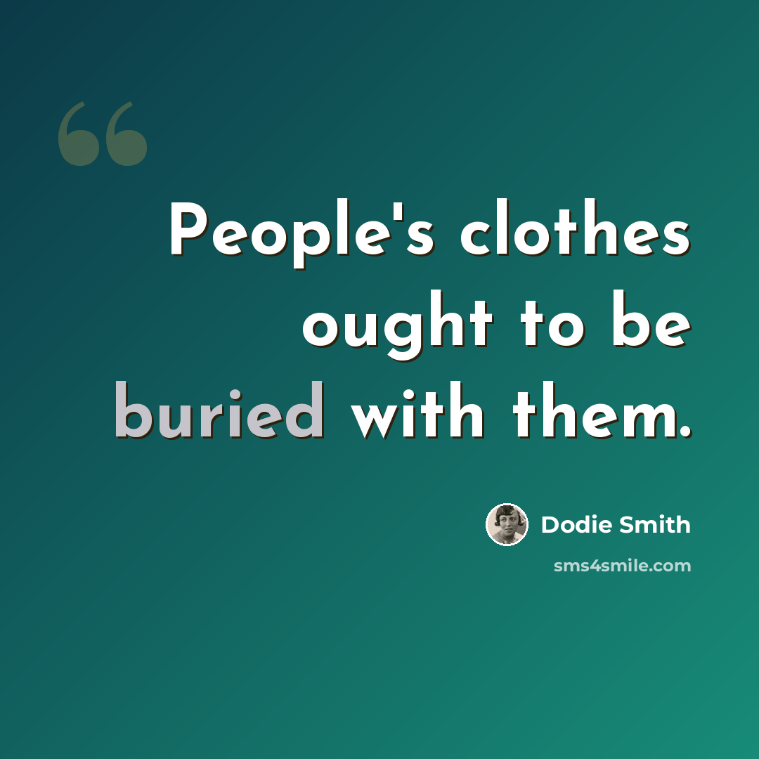 “People's clothes ought to be buried with them.” quote by Dodie Smith