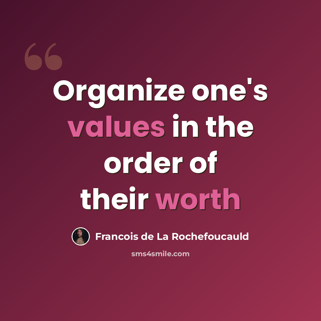 “Organize one's values in the order of their worth” quote by Francois de La Rochefoucauld