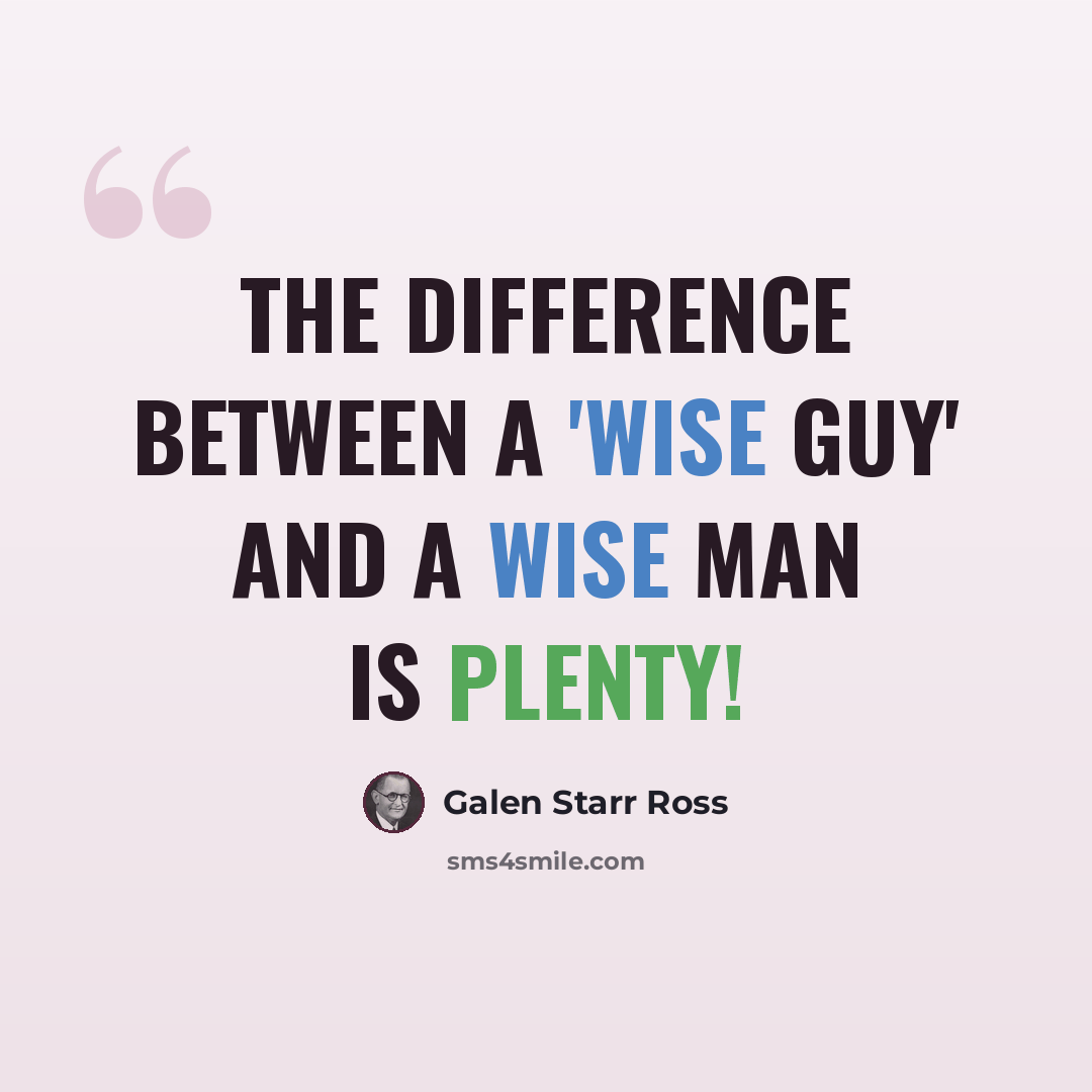 “The difference between a 'wise guy' and a wise man is plenty!” quote by Galen Starr Ross
