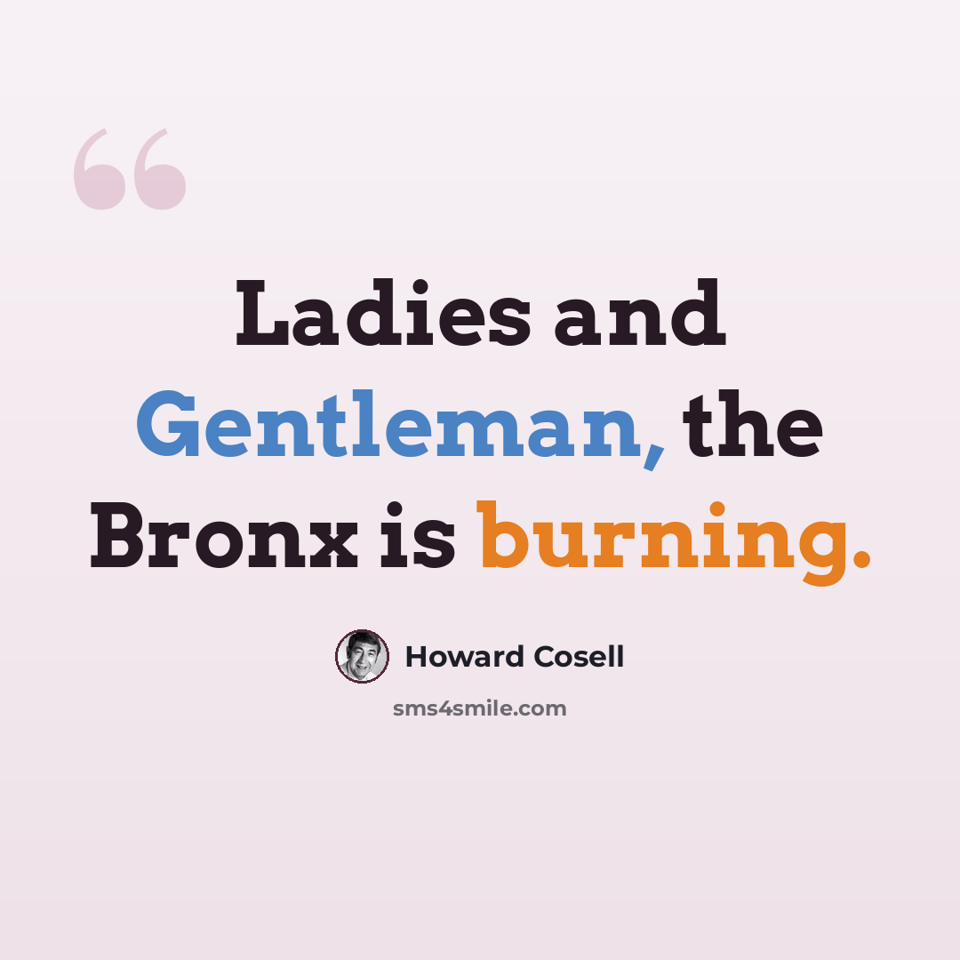 “Ladies and Gentleman, the Bronx is burning.” quote by Howard Cosell