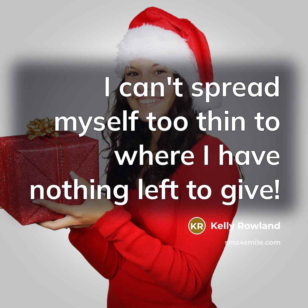 “I can't spread myself too thin to where I have nothing left to give!” quote by Kelly Rowland