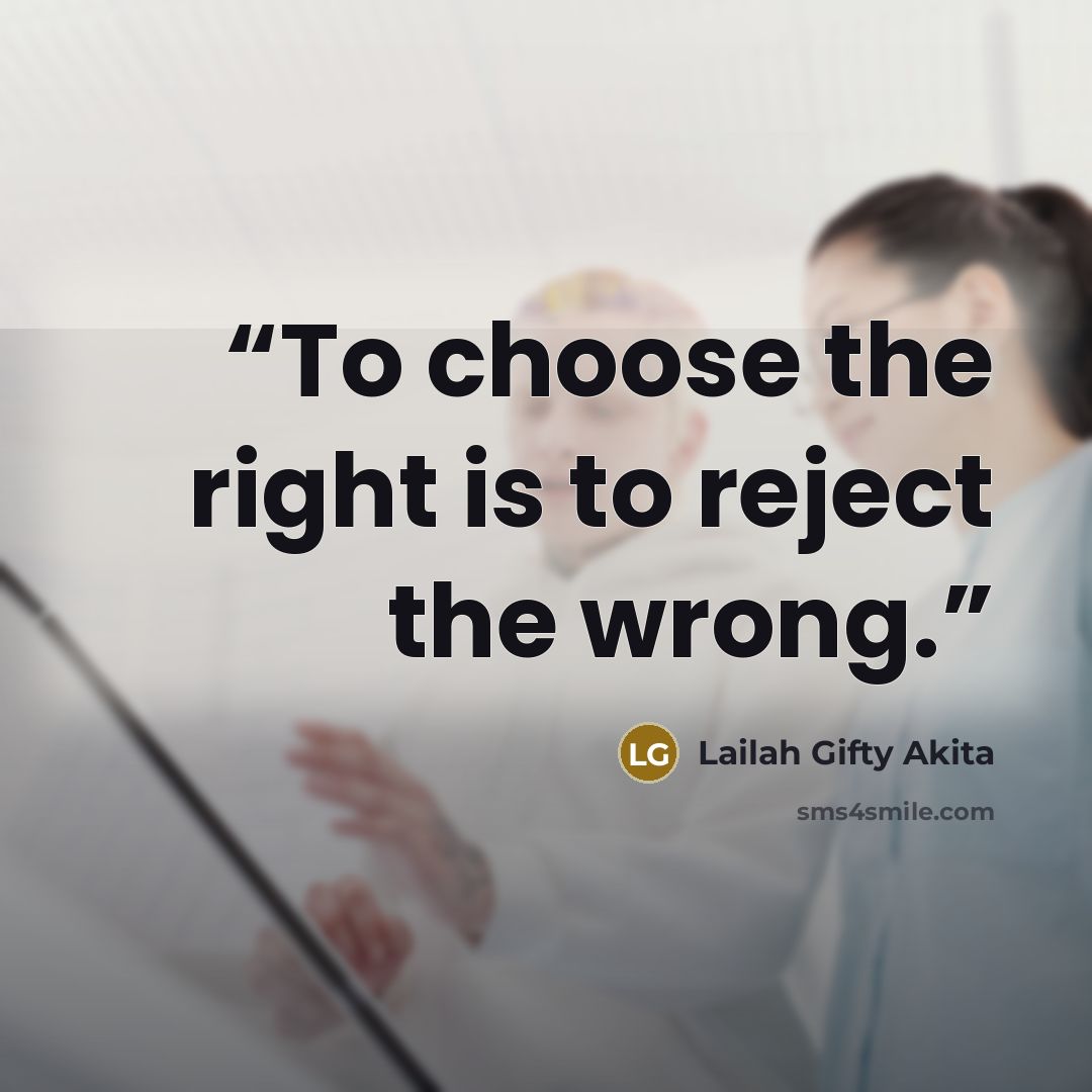 “To choose the right is to reject the wrong.” quote by Lailah Gifty Akita