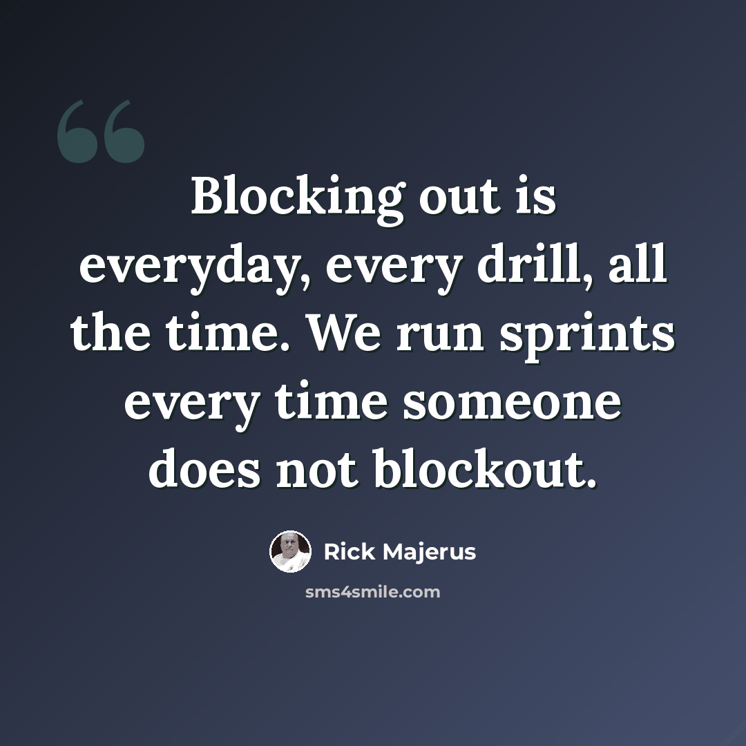 “Blocking out is everyday, every drill, all the time. We run sprints every time someone does not blockout.” quote by Rick Majerus