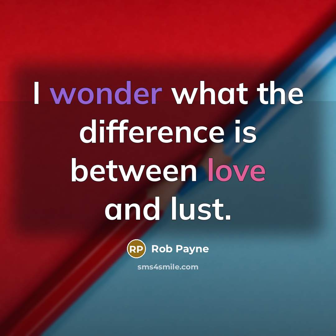“I wonder what the difference is between love and lust.” quote by Rob Payne