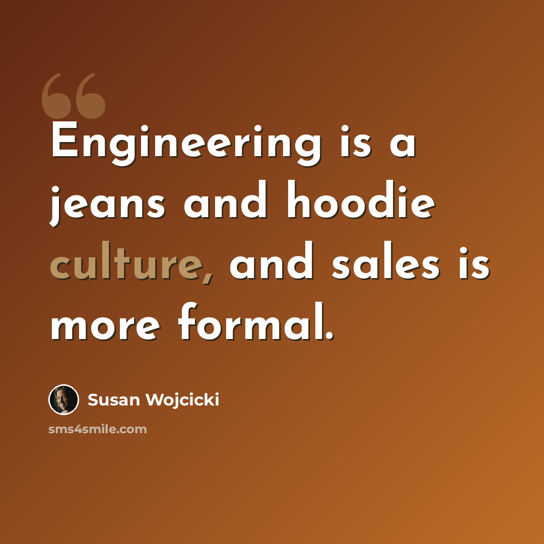 “Engineering is a jeans and hoodie culture, and sales is more formal.” quote by Susan Wojcicki