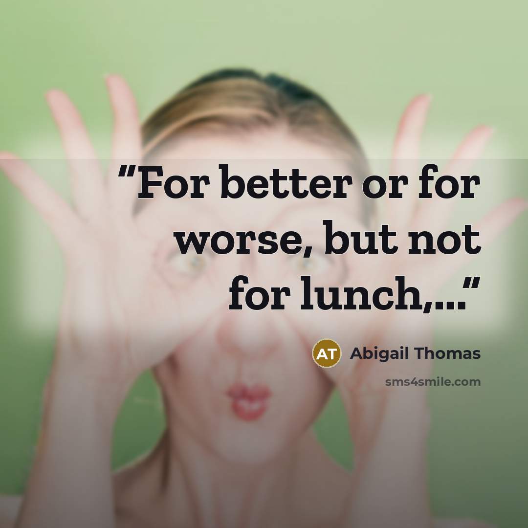 “For better or for worse, but not for lunch,...” quote by Abigail Thomas