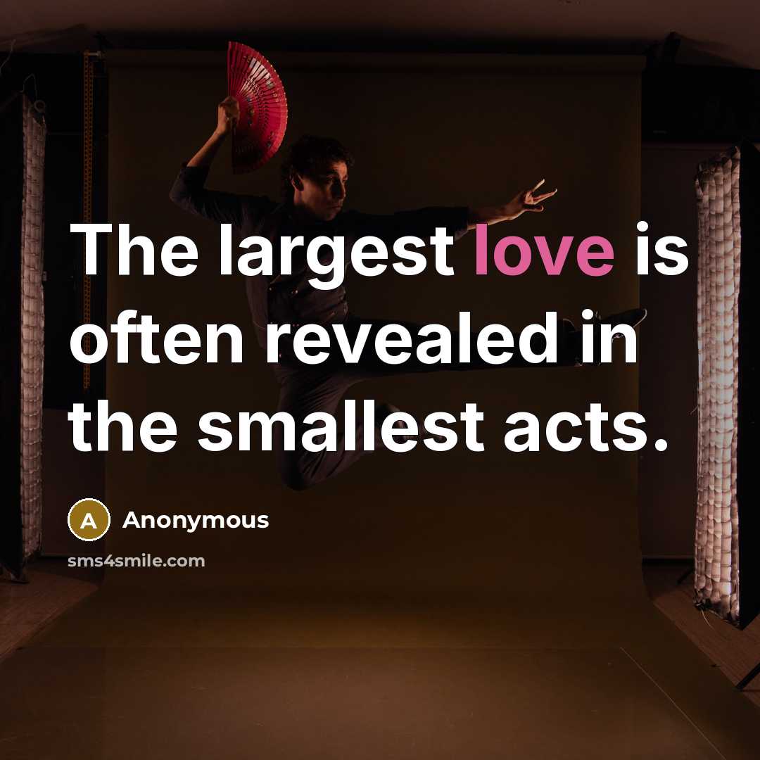 “The largest love is often revealed in the smallest acts.” quote by Anonymous