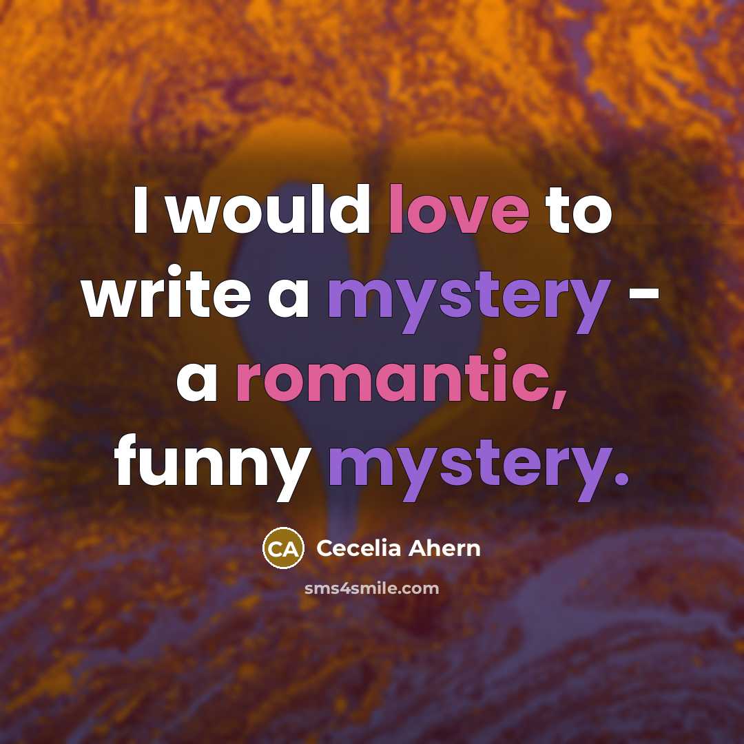“I would love to write a mystery - a romantic, funny mystery.” quote by Cecelia Ahern