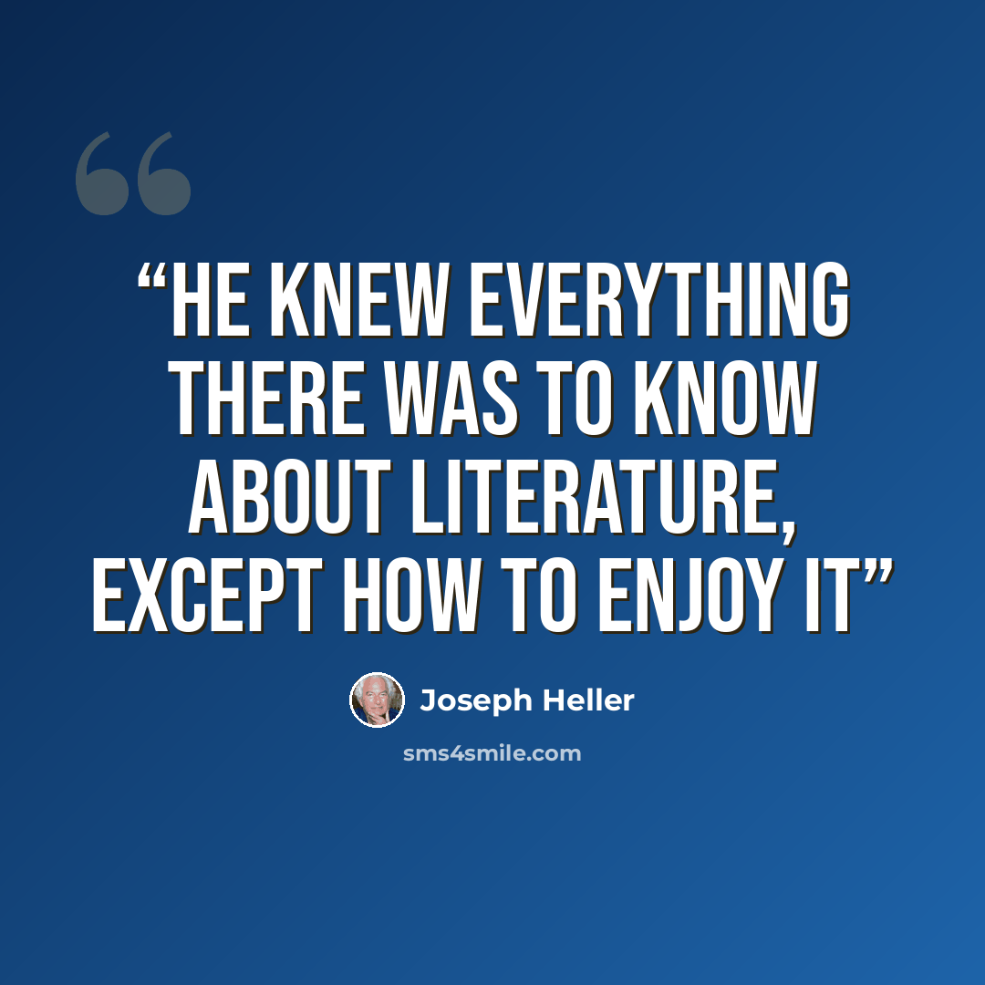 “He knew everything there was to know about literature, except how to enjoy it” quote by Joseph Heller