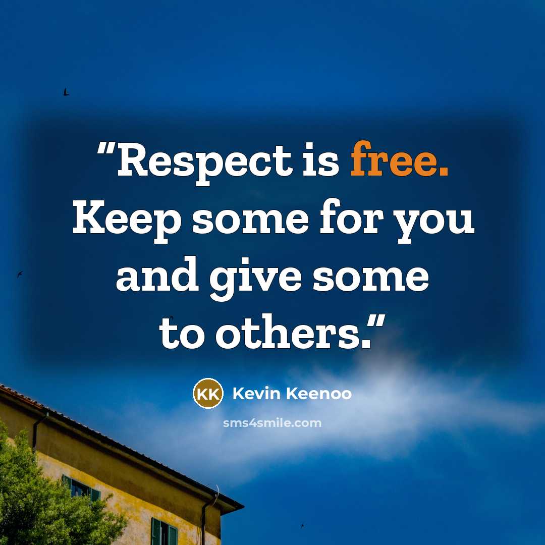 “Respect is free. Keep some for you and give some to others.” quote by Kevin Keenoo